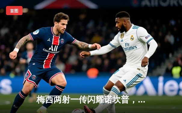 梅西两射一传闪耀诺坎普，巴塞罗那4-2逆转皇家马德里赢下国家德比