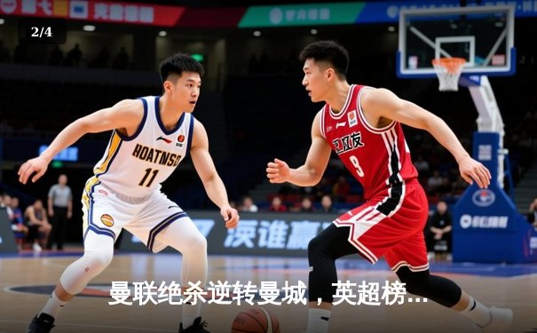 曼联绝杀逆转曼城，英超榜首之争白热化 - 2