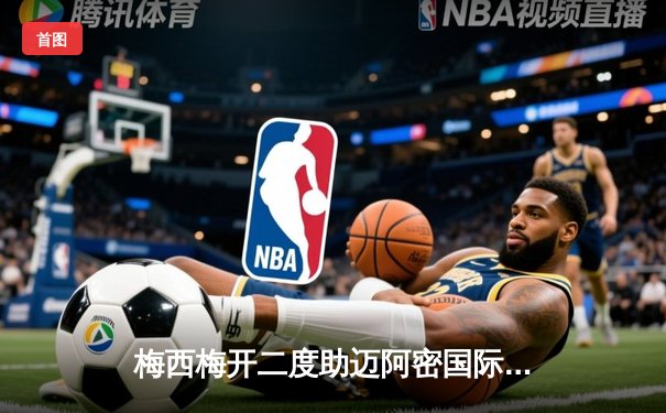 梅西梅开二度助迈阿密国际逆转胜利，美职联季后赛席位竞争白热化